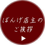 ばんげ店主の挨拶