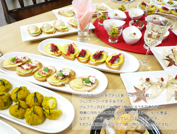 秋の始まりは片手でさっと食べられてお手軽!フィンガーフード女子会です。ブルスケッタはたこや帆立、意外に合う太刀魚など・・・簡単に作れるのに見栄えもよくて、バリエーションも豊富なので、パーティーのおもてなしにはオススメです。もちろん薬膳女子会なので、食べ物の効能も大切ですね。